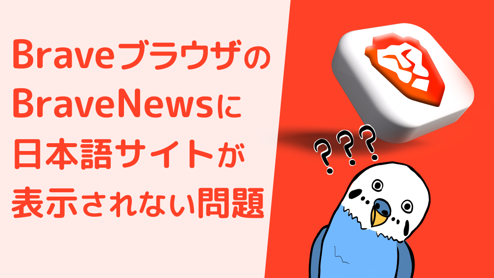 BraveブラウザのBraveNewsに日本語サイトが表示されない問題